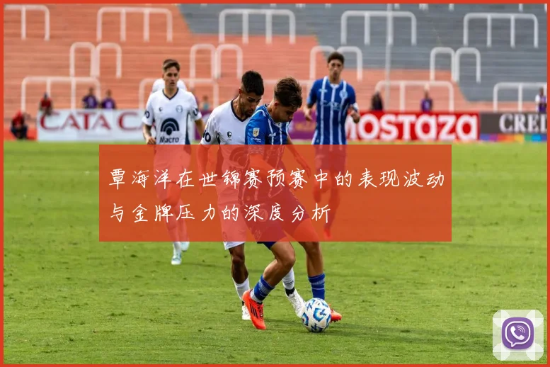 覃海洋在世锦赛预赛中的表现波动与金牌压力的深度分析